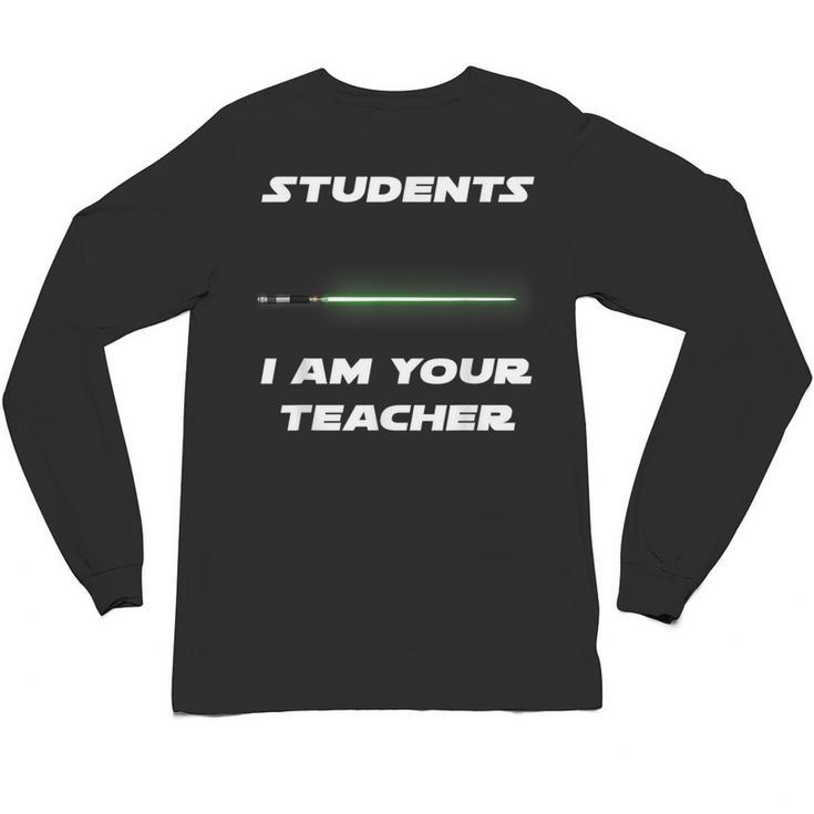 Students I Am Your Teacher T-Shirt Unisex Long Sleeve T-Shirt
