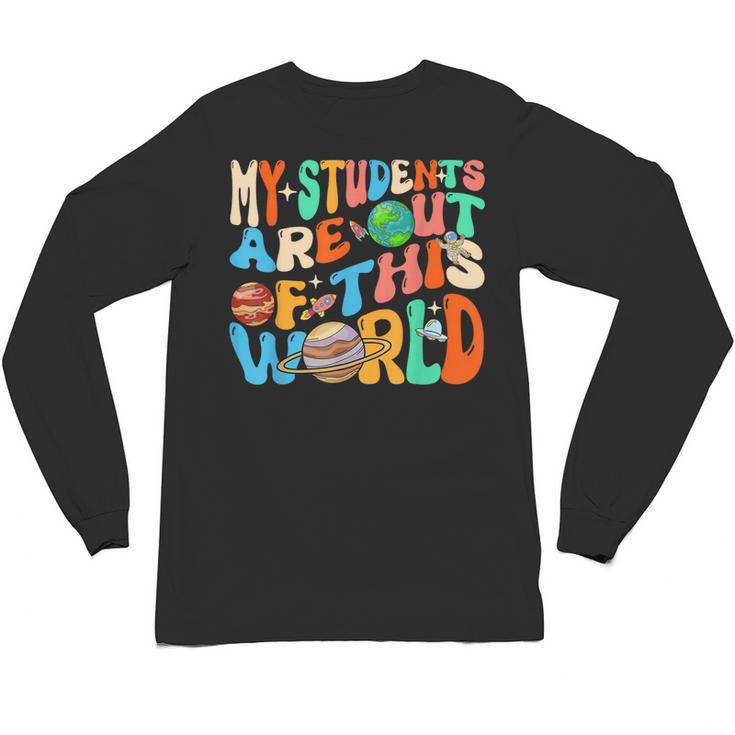 My Students Are Out Of This World Space Groovy Teacher Unisex Long Sleeve T-Shirt