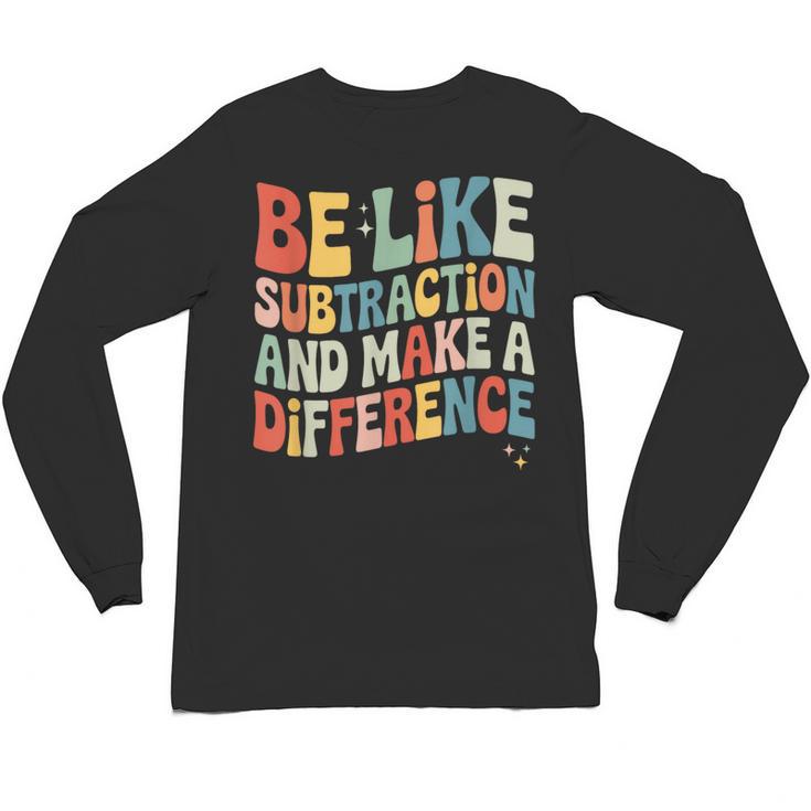 Be Like Subtraction And Make A Difference Math Teacher Women Unisex Long Sleeve T-Shirt