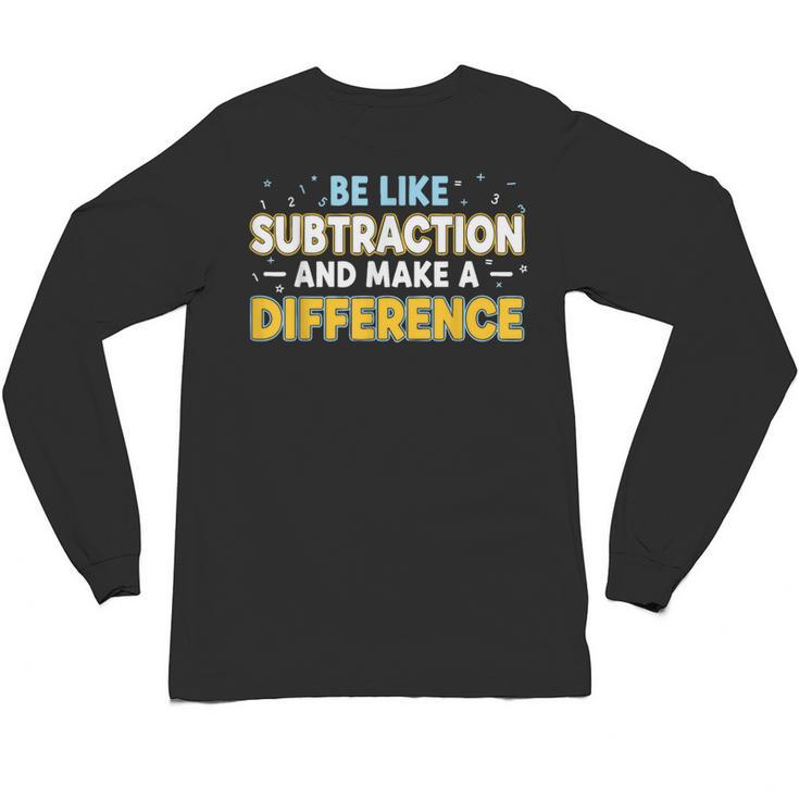 Be Like Subtraction And Make A Difference Teachers Unisex Long Sleeve T-Shirt