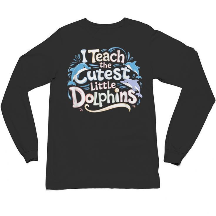 I Teach The Cutest Little Dolphins Cute Animal Teacher Unisex Long Sleeve T-Shirt