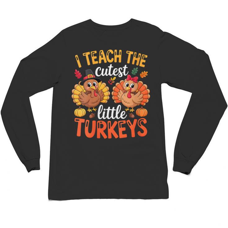 I Teach The Cutest Little Turkeys Teacher Thanksgiving Unisex Long Sleeve T-Shirt