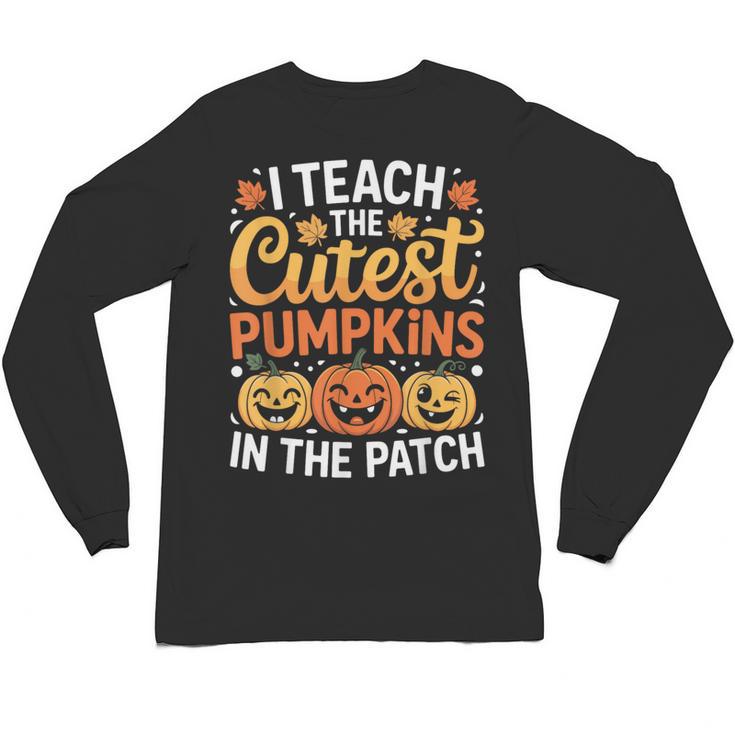 I Teach The Cutest Pumpkins Tshirt Halloween Teacher Unisex Long Sleeve T-Shirt
