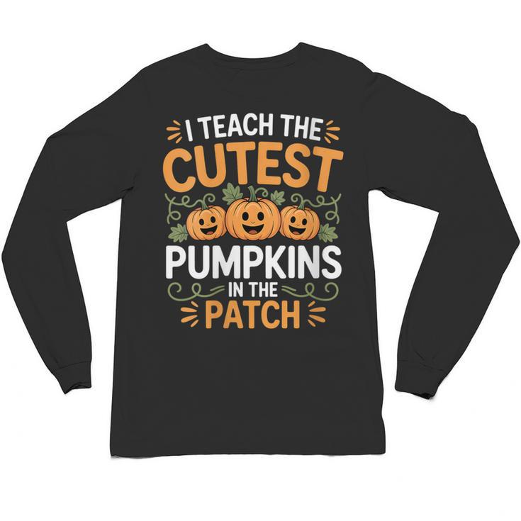 I Teach The Cutest Pumpkins In The Patch Halloween Teacher Unisex Long Sleeve T-Shirt