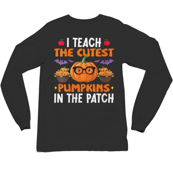 I Teach The Cutest Pumpkins In The Patch Halloween Teacher Unisex Long Sleeve T-Shirt