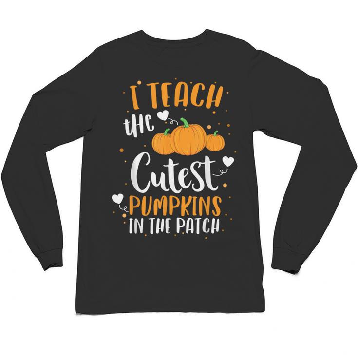 I Teach The Cutest Pumpkins In The Patch Teacher School For Men Women Kids Unisex Long Sleeve T-Shirt