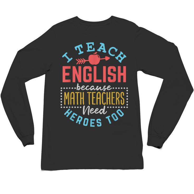 I Teach English Because Math Teachers Need Heroes Too Unisex Long Sleeve T-Shirt
