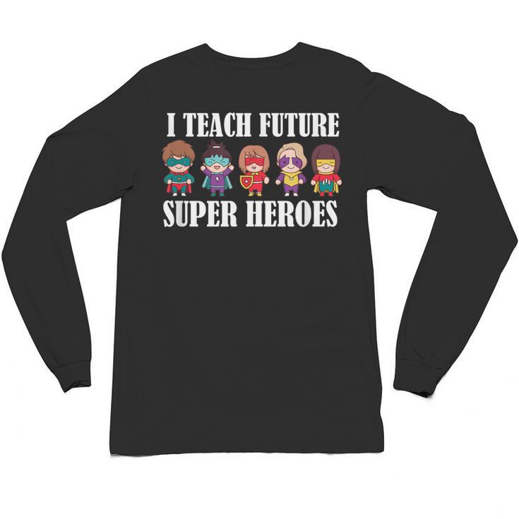 I Teach Future Superheroes Last Day Back To School Teacher Unisex Long Sleeve T-Shirt