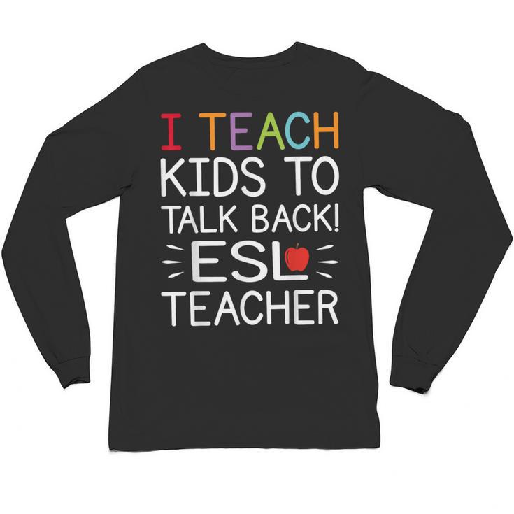 I Teach Kids To Talk Back ESL ESOL Teacher School Team Group Unisex Long Sleeve T-Shirt