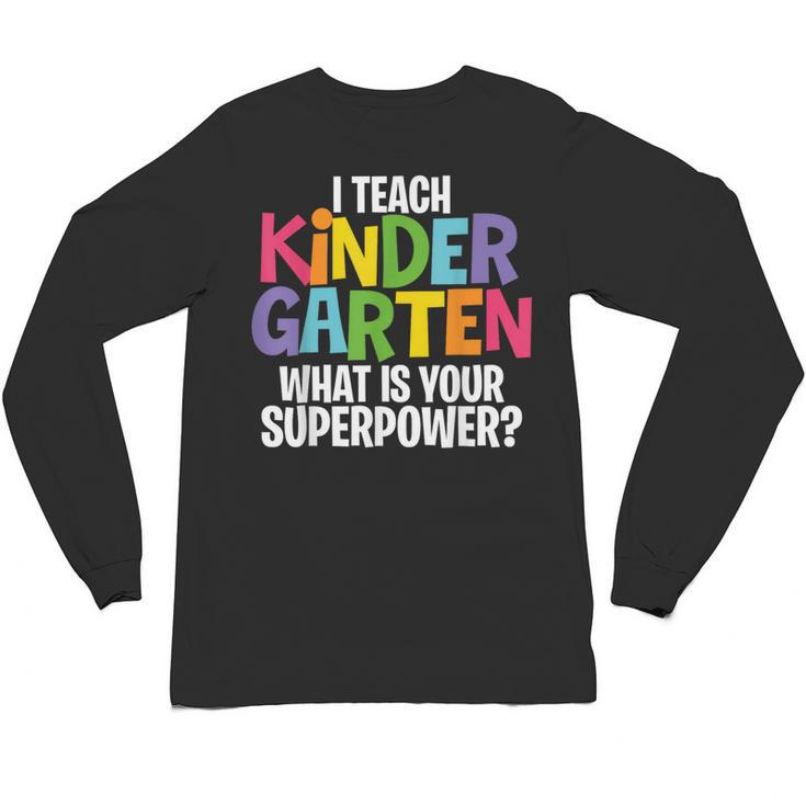 I Teach Kindergarten What Is Your Superpower Teacher Unisex Long Sleeve T-Shirt