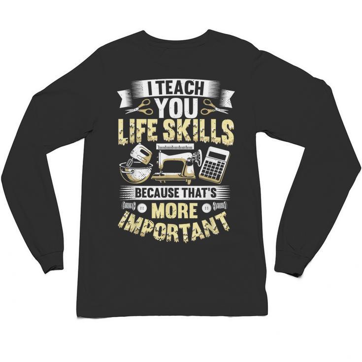 I Teach You Life Skills Home Economics Teacher Unisex Long Sleeve T-Shirt