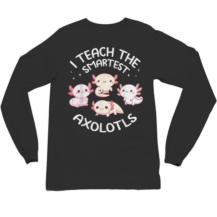I Teach The Smartest Axolotls Cute Teacher Axolotl Unisex Long Sleeve T-Shirt