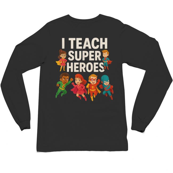 I Teach Super Heroes Teacher Unisex Long Sleeve T-Shirt