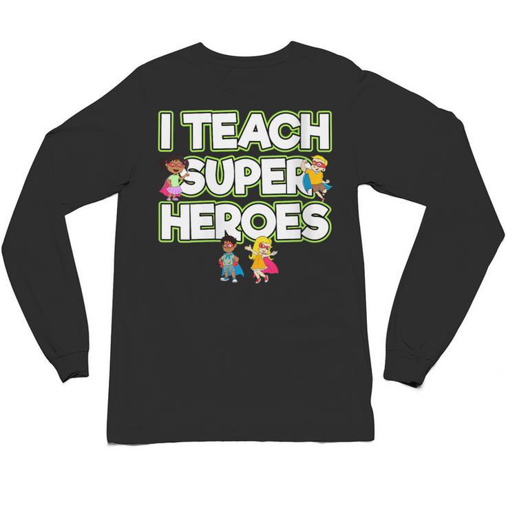 I Teach Superheroes School Teacher Professor Unisex Long Sleeve T-Shirt