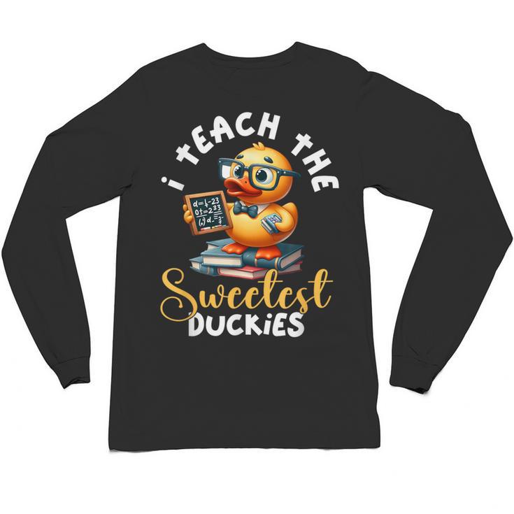I Teach The Sweetest Duckies Teacher Rubber Duck Teaching Unisex Long Sleeve T-Shirt