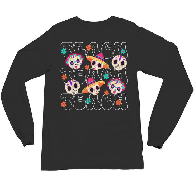 Teach Teacher Dia De Los Muertos Day Of The Dead Sugar Skull Unisex Long Sleeve T-Shirt