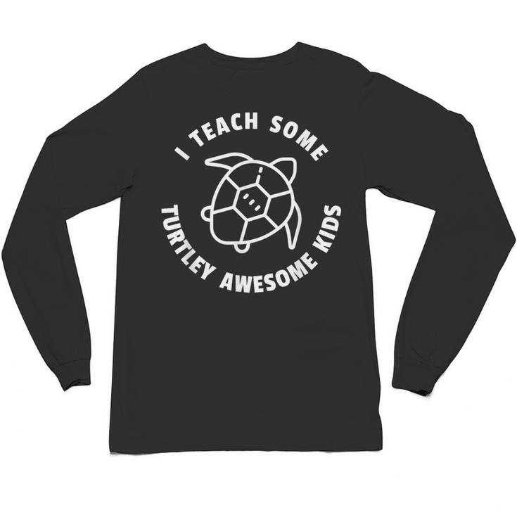 I Teach Some Turtley Awesome Kids Teacher Turtle Pun Unisex Long Sleeve T-Shirt