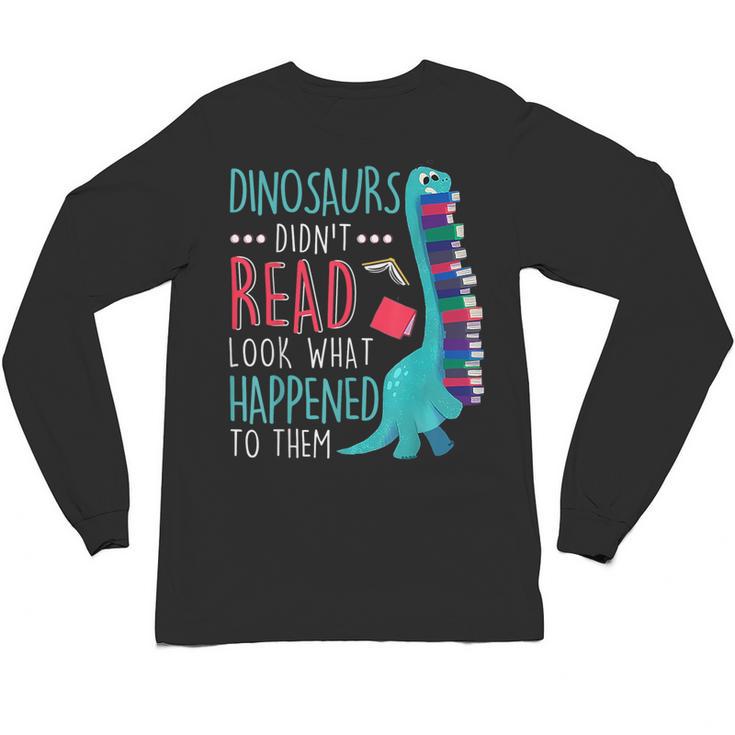 Teacher Dinosaurs Didnt Read Look What Happened Book Reading Unisex Long Sleeve T-Shirt