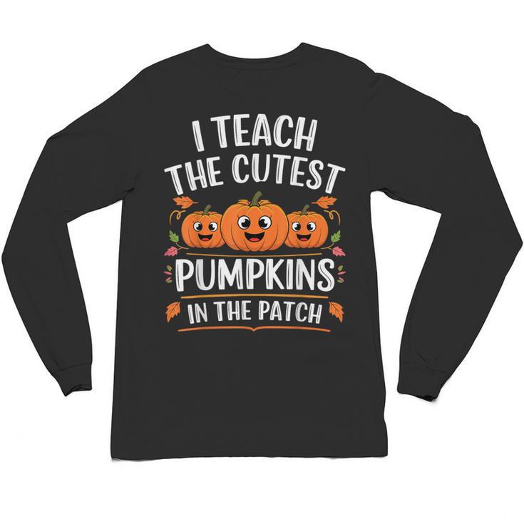 Teacher Halloween I Teach The Cutest Pumpkins In The Patch Unisex Long Sleeve T-Shirt