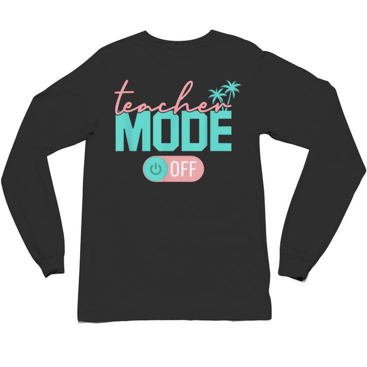 Teacher Mode Off Happy Last Day Of School Summer Break Men Women Unisex Long Sleeve T-Shirt