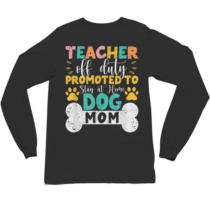 Teacher Off Duty Promoted To Stay At Home Dog Mom Teachers Unisex Long Sleeve T-Shirt