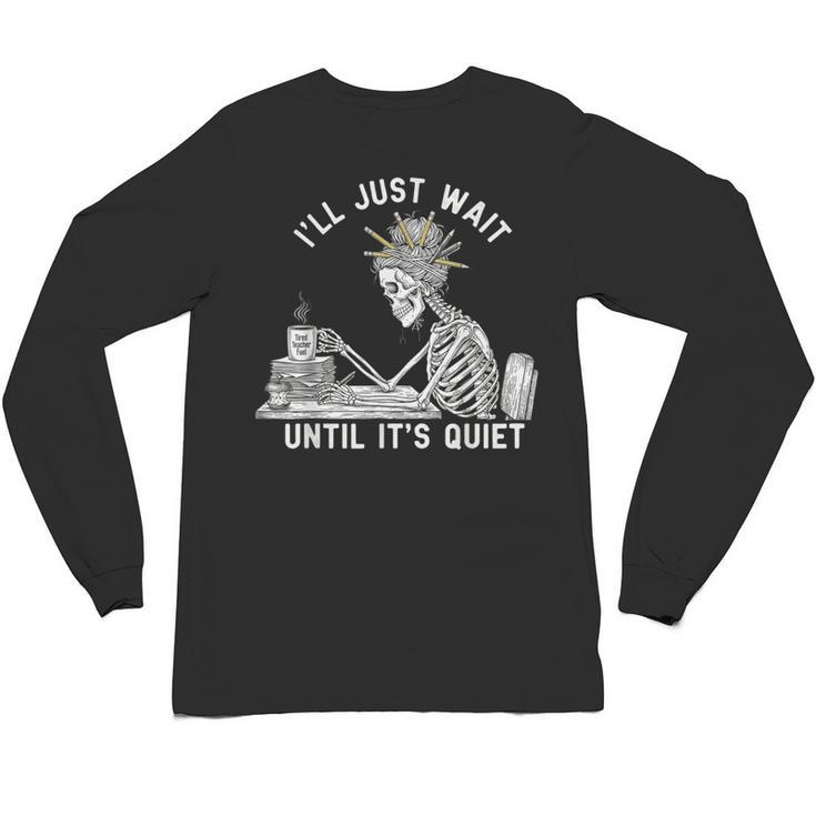 Teacher Skeleton Messy Bun I'Ll Just Wait Until Its Quiet Unisex Long Sleeve T-Shirt