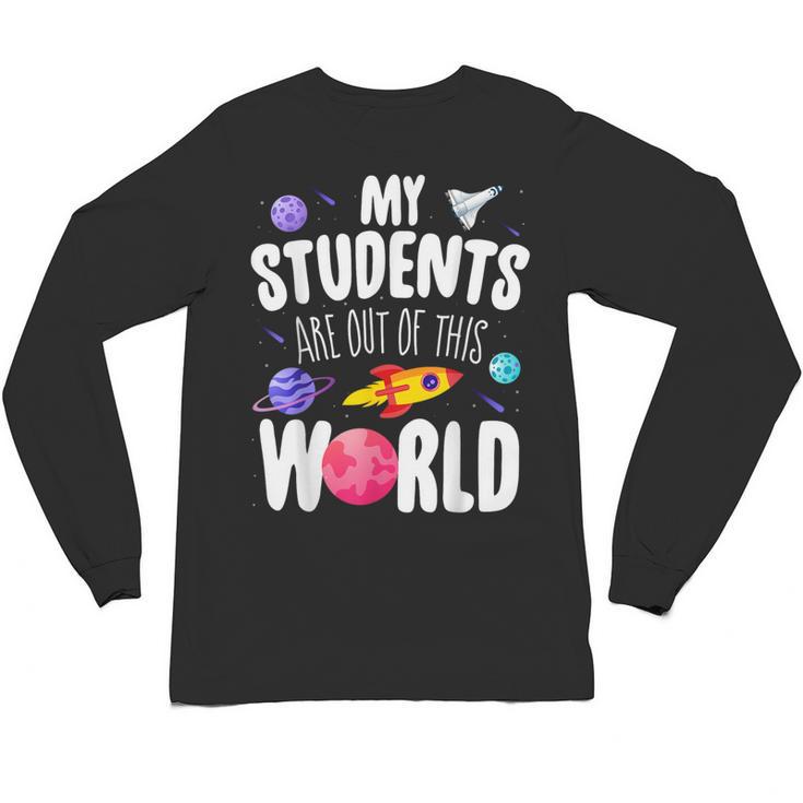 Teacher Tee My Students Are Out Of This World Space Unisex Long Sleeve T-Shirt