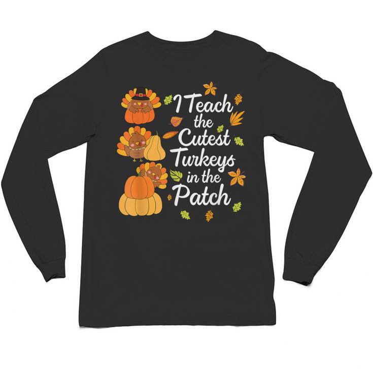 Teacher Thanksgiving I Teach The Cutest Turkeys In The Patch Unisex Long Sleeve T-Shirt