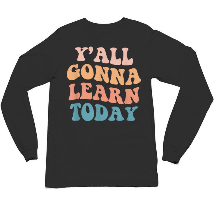 Teacher Y'All Gonna Learn Today First Day Of School Teachers Unisex Long Sleeve T-Shirt