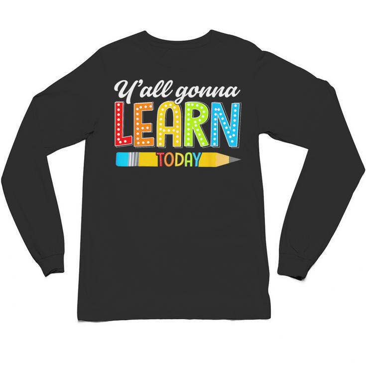 Teacher Y'All Gonna Learn Today First Day Of School Unisex Long Sleeve T-Shirt