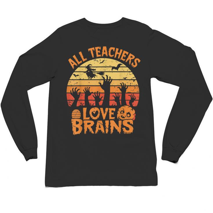 All Teachers Love Brains Teachers Halloween Teacher Unisex Long Sleeve T-Shirt