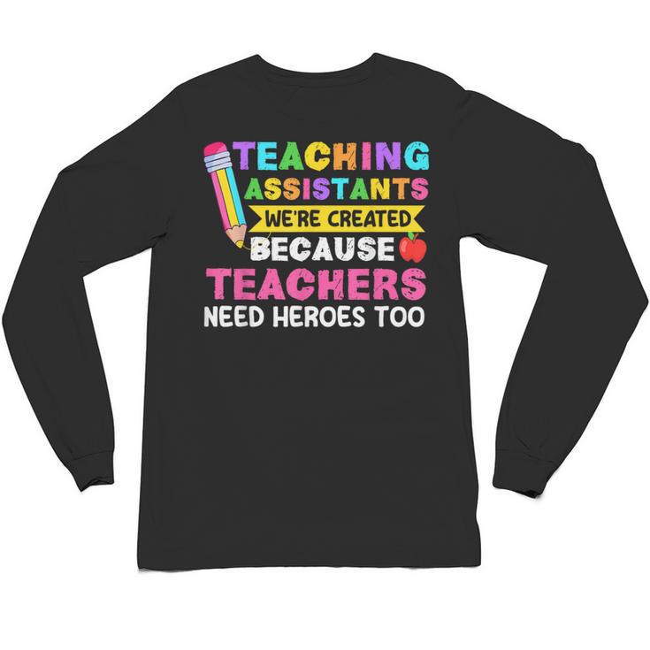 Teaching Assistants Were Create Because Teacher Needs Heroes Unisex Long Sleeve T-Shirt