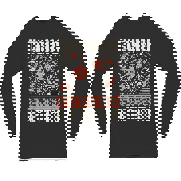 Teaching Future Artists For Art Teachers And Lovers For Men Women Girls Kids Unisex Long Sleeve T-Shirt