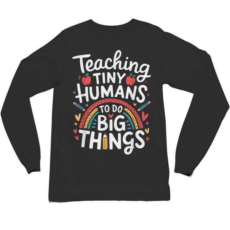 Teaching Tiny Humans Big Things I Teacher Unisex Long Sleeve T-Shirt