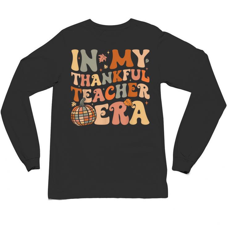 In My Thankful Teacher Era Cute Groovy Thanksgiving Teacher Unisex Long Sleeve T-Shirt