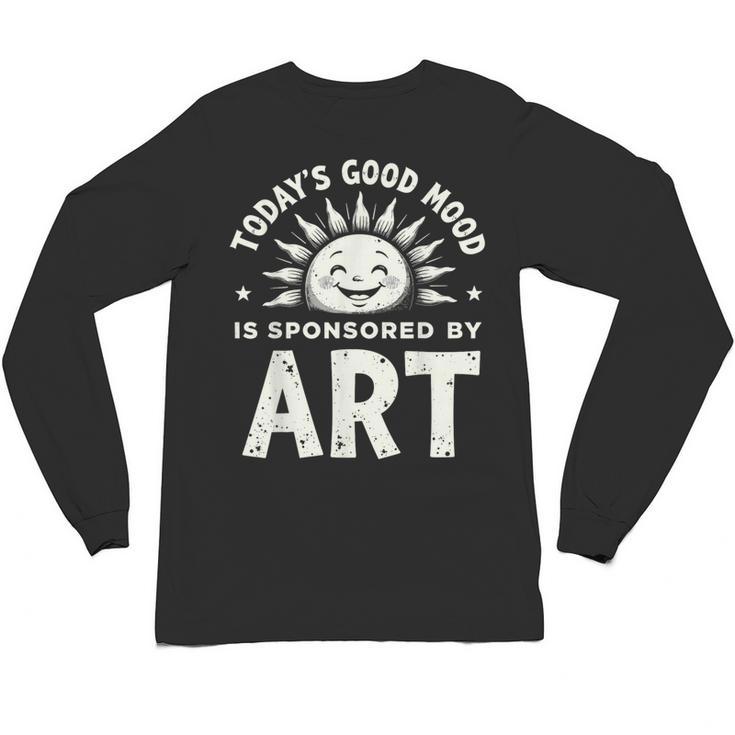 Today’s Good Mood Is Sponsored By Art Teacher Sun Tee Unisex Long Sleeve T-Shirt