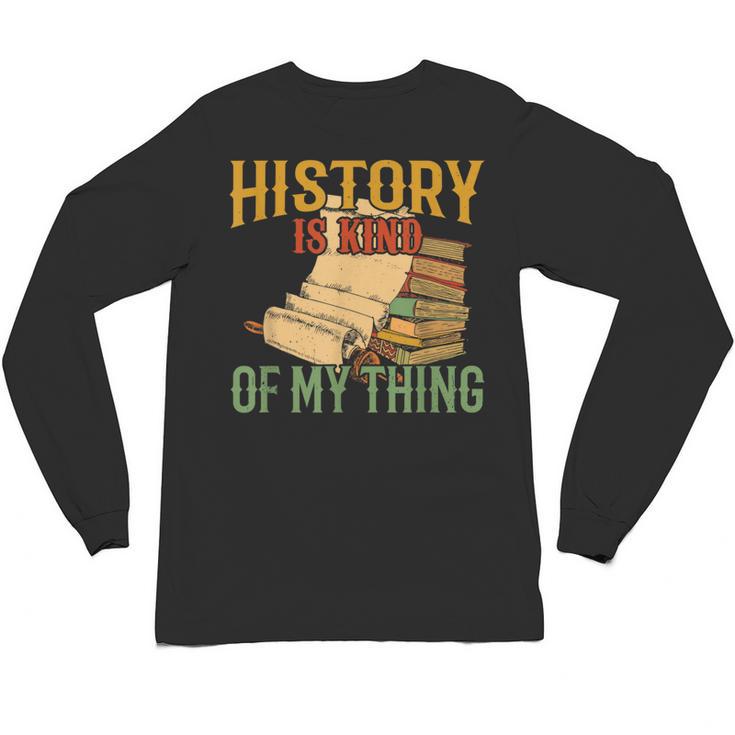 History Is Kind Of My Thing Historian Historic Teacher Job Unisex Long Sleeve T-Shirt