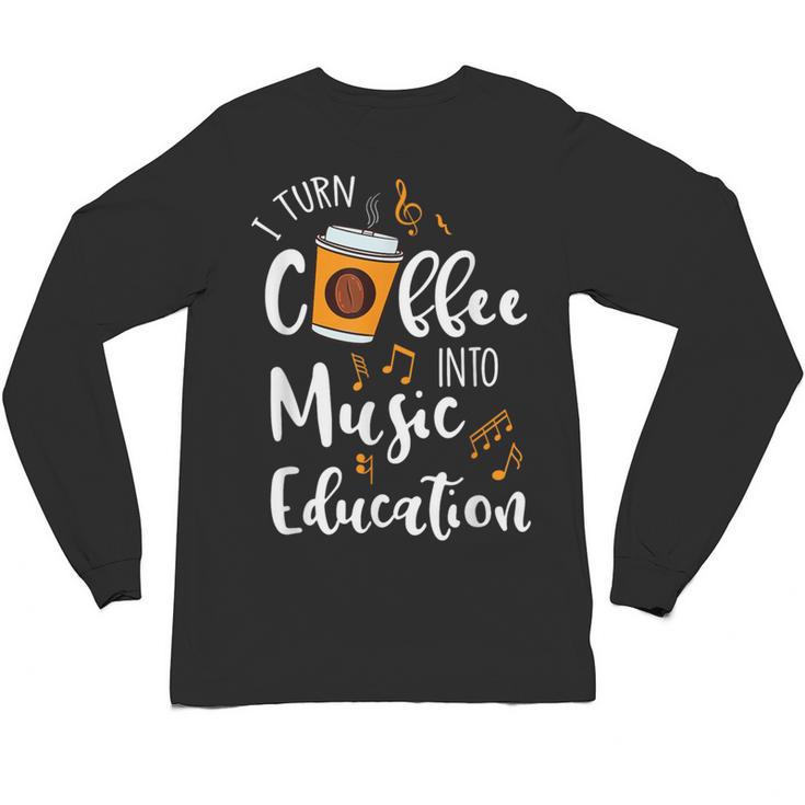 I Turn Coffee Into Music Education Music Teacher Unisex Long Sleeve T-Shirt