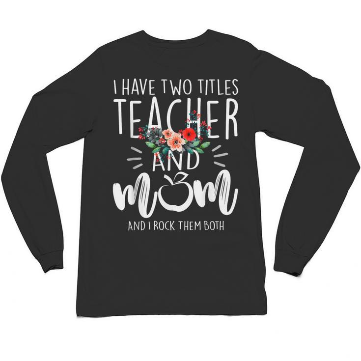 I Have Two Titles Teacher And Mom And I Rock Them Both Unisex Long Sleeve T-Shirt