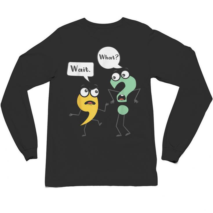 Wait What English Teacher Grammar Police Grammarian Unisex Long Sleeve T-Shirt