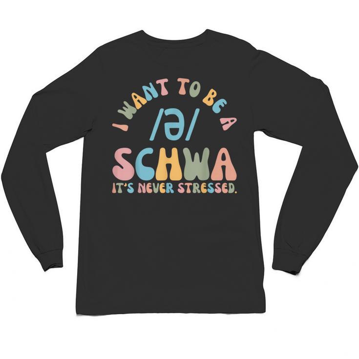 I Want To Be a SCHWA It's Never Stressed Reading Teacher Unisex Long Sleeve T-Shirt