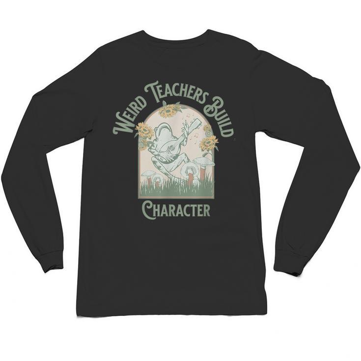 Weird Teachers Build Character- Teacher's Day Unisex Long Sleeve T-Shirt