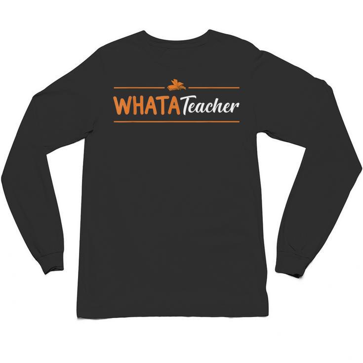Whatateacher Shirt Teacher Lovers Unisex Long Sleeve T-Shirt