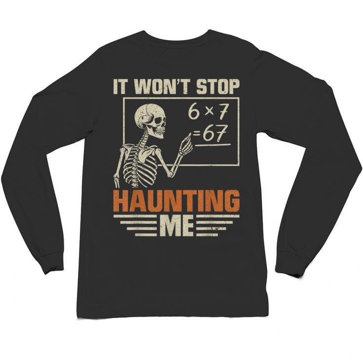 I Won't Stop Haunting Me Skeleton 6 7 Meme Teachers Unisex Long Sleeve T-Shirt