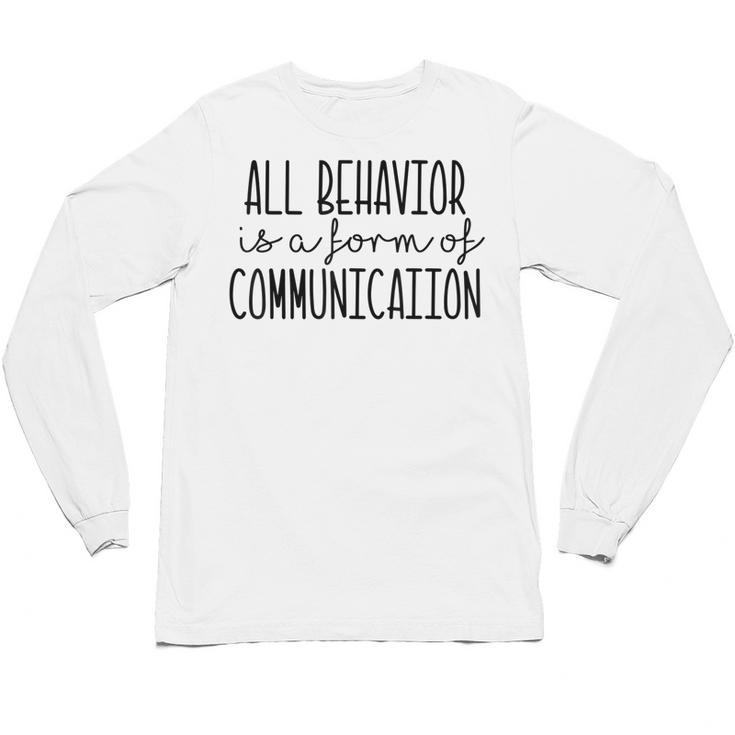 All Behavior Is A Form Of Communication SPED Teacher Autism Men Women Unisex Long Sleeve T-Shirt