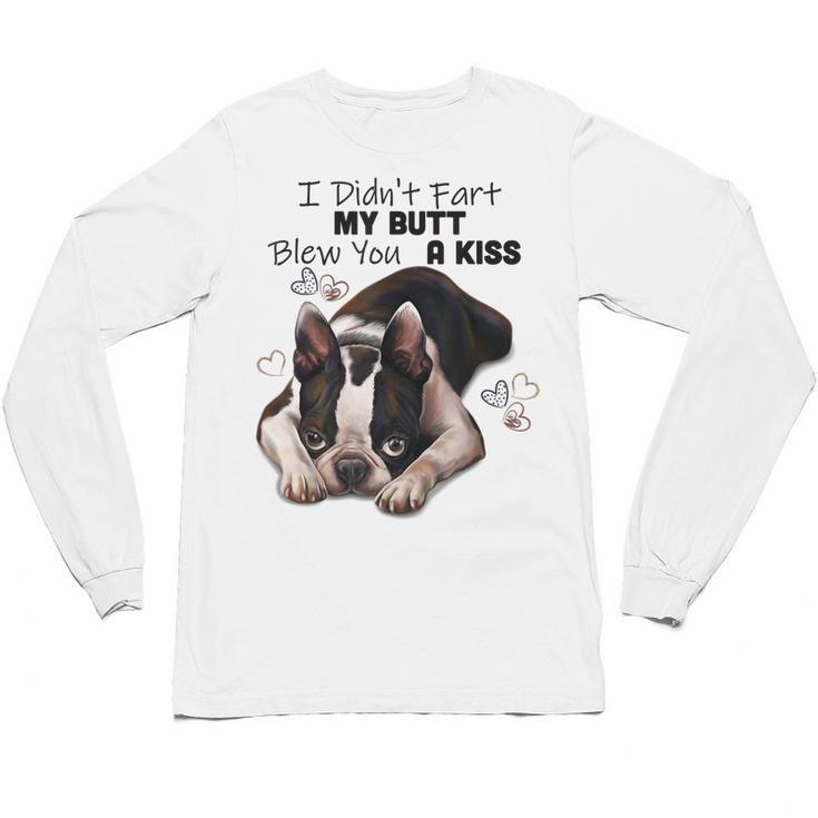 Boston Terrier Shirt I Didn't Fart My Butt Blew You A Kiss Unisex Long Sleeve T-Shirt