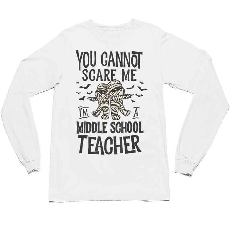 You Cannot Scare Me I'm A Middle School Teacher Halloween Unisex Long Sleeve T-Shirt