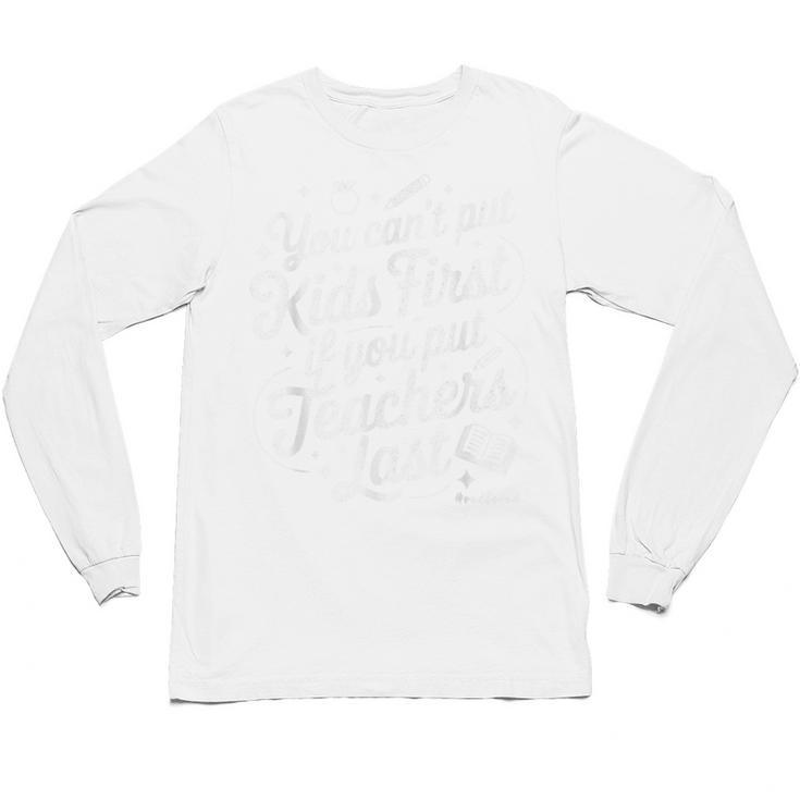 You Can't Put Kids First If You Put Teachers Last Red For Ed Unisex Long Sleeve T-Shirt