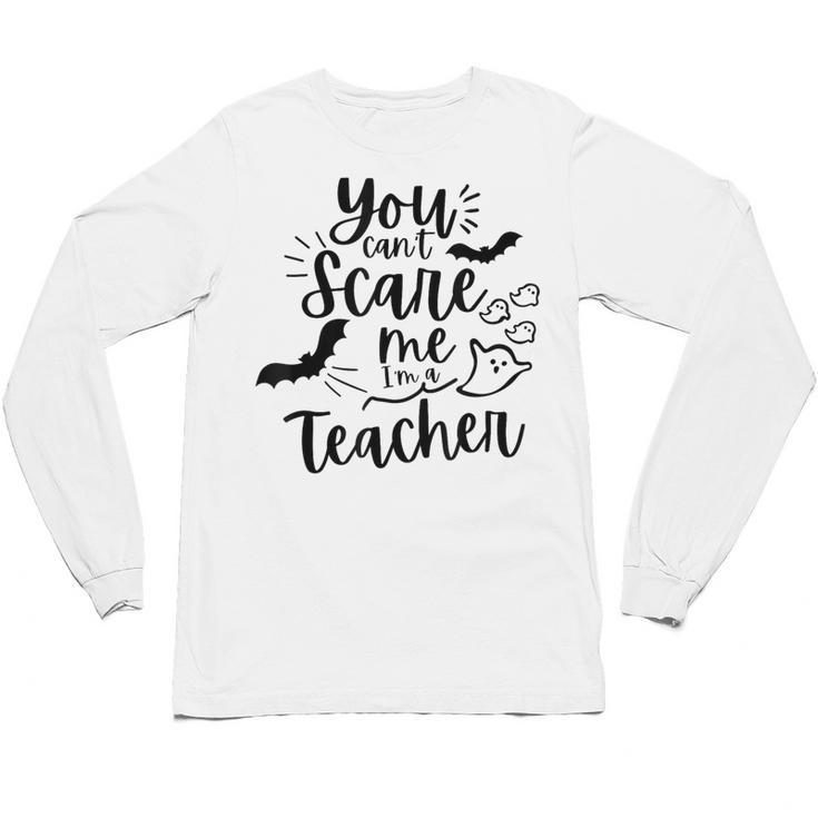 You Can't Scare Me I'm a Teacher Unisex Long Sleeve T-Shirt