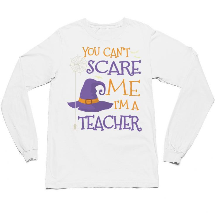 You Can't Scare Me I'm A Teacher Unisex Long Sleeve T-Shirt